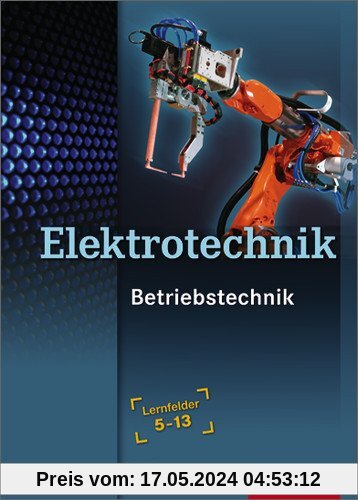 Elektrotechnik - Betriebstechnik: Lernfelder 5-13: Schülerbuch, 1. Auflage, 2009